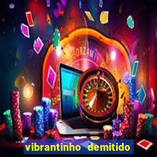 vibrantinho demitido do alterosa esporte